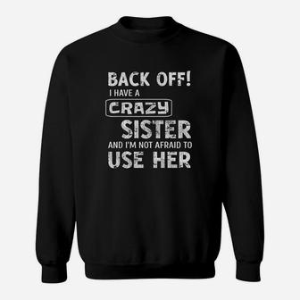Back Off I Have A Crazy Sister And I Am Not Afraid To Use Sweat Shirt - Seseable