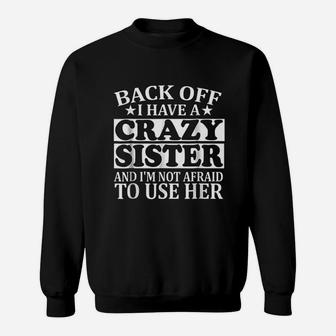 Back Off I Have A Crazy Sister Funny Gift Sweat Shirt - Seseable