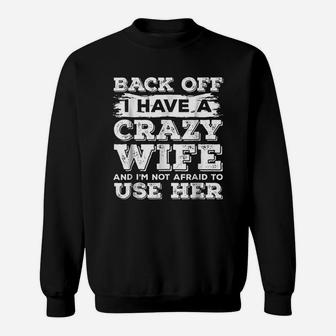 Back Off I Have A Crazy Wife And I Am Not Afraid To Use Her Sweat Shirt - Seseable