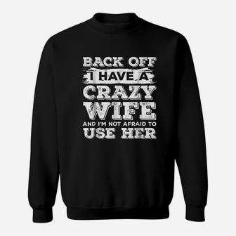 Back Off I Have A Crazy Wife And I Am Not Afraid To Use Her Sweat Shirt - Seseable