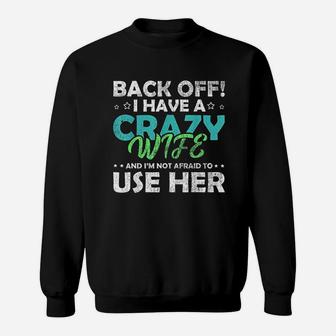 Back Off I Have A Crazy Wife And Im Not Afraid Sweat Shirt - Seseable