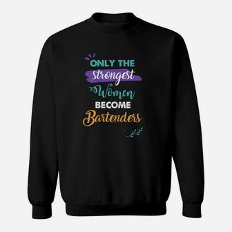 Bartenders Gift Only The Strongest Women Become Bartenders Sweat Shirt - Seseable