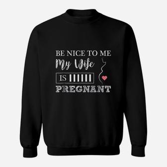 Be Nice To Me My Wife Is Funny Soon To Be Dad Sweatshirt - Seseable