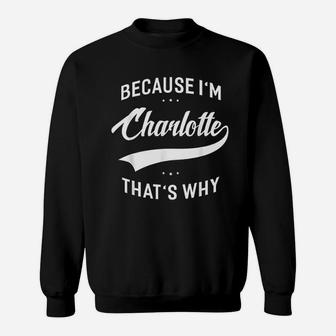 Because I Am Charlotte That Is Why First Name Sweatshirt - Seseable