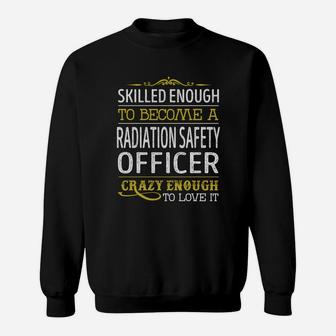 Become A Radiation Safety Officer Crazy Enough Job Title Shirts Sweat Shirt - Seseable