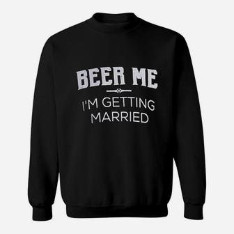 Beer Me I Am Getting Married Groom Groomsmen Funny Bachelor Party Joke Sweatshirt - Seseable