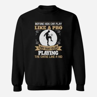Before Kids Can Play Like A Pro They Must Enjoy Playing The Game Like A Kid Sweat Shirt - Seseable