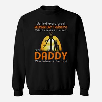 Behind Every Great Respiratory Therapist Who Believes In Herself Is A Daddy Who Believed In Her Firs Sweat Shirt - Seseable