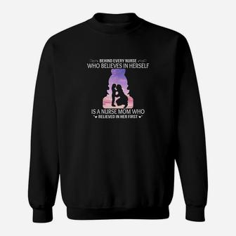 Behind Every Nurse Who Believes Is Nurse Mom Sweat Shirt - Seseable