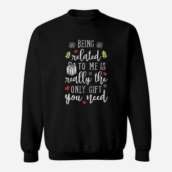 Being Related To Me Is Really The Only Gift You Need Sweat Shirt - Seseable