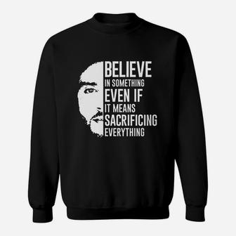 Believe In Something Even If It Means Sacrificing Everything Sweat Shirt - Seseable