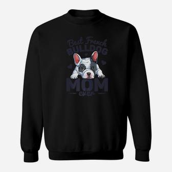 Best French Bulldog Mom Ever Women Funny Mothers Day Gift Premium Sweat Shirt - Seseable