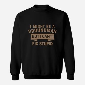 Best Jobs Gifts, Funny Works Gifts Ideas I Might Be Groundman But I Can't Fix Stupid Sweat Shirt - Seseable