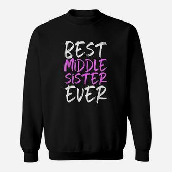 Best Middle Sister Ever, sister presents Sweat Shirt - Seseable