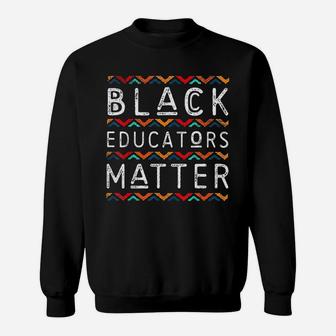 Black Educators Matter Black History Pride Sweat Shirt - Seseable