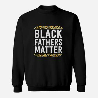 Black Fathers Matter Dad History Month African Pride Sweat Shirt - Seseable