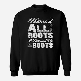Blame It All On My Roots I Showed Up In Boots Country Tee T Sweat Shirt - Seseable