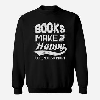 Books Make Me Happy You Not So Much Shirt Tshirt Hoodie Sweat Shirt - Seseable