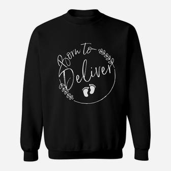 Born To Deliver Midwife Labor Delivery Nurse Sweat Shirt - Seseable