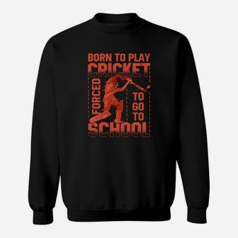 Born To Play Cricket Forced To Go To School Funny Gift Sweat Shirt - Seseable