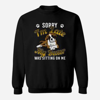 Boxer Dog Funny Im Late My Boxer Was Sitting On Me Sweat Shirt - Seseable