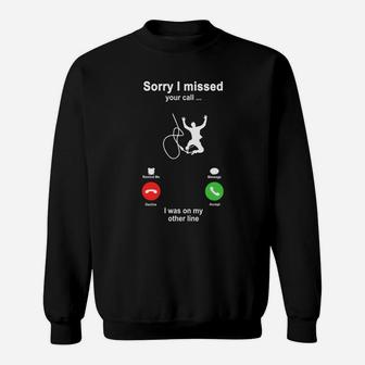 Bungee Jumping Sorry I Missed Your Call I Was On My Other Line Funny Sport Lovers Sweat Shirt - Seseable