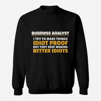Business Analyst Make Things Idiot Proof Business Analyst Sweat Shirt - Seseable