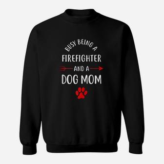 Busy Being A Firefighter And A Dog Mom Sweat Shirt - Seseable