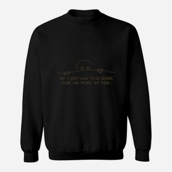 But I Don't Want To Go Outside There Are People Out There Sweatshirt - Seseable