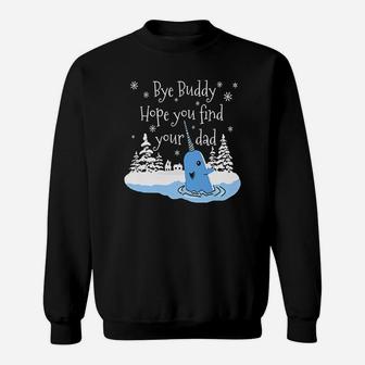 Bye Buddy Hope You Find Your Dad Narwhal Elf Shirt Sweat Shirt - Seseable