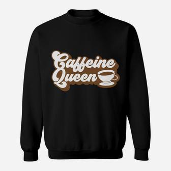 Caffeine Queen Cute Present For Coffee Queen Sweatshirt - Seseable