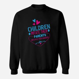 Children Imitate Their Parents Employees Their Managers Sweat Shirt - Seseable