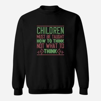 Children Must Be Taught How To Think Not What To Think Sweat Shirt - Seseable