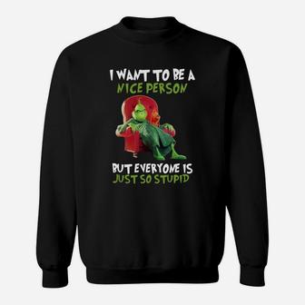 Christmas Grinch I Want To Be A Nice Person But Everyone Is Just So Stupid Sweat Shirt - Seseable