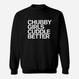 Chubby Girls Cuddle Better Funny Chubby Girls Sweatshirt - Seseable