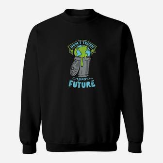 Climate Change Don't Trash Your Future Earth Day Sweat Shirt - Seseable