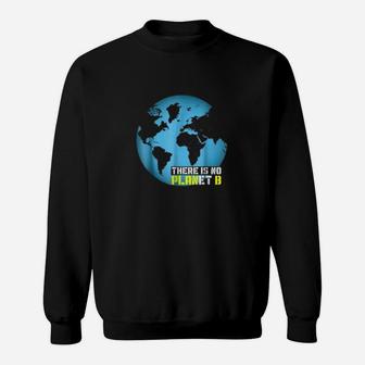 Climate Change Global Warming Awareness There Is No Planet B Sweat Shirt - Seseable
