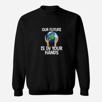Climate Change Our Future Hands Earth Day Sweat Shirt - Seseable