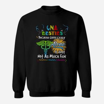 Cna Besties Because Going Crazy Alone Is Just Not As Much Fun Nursing Job Sweat Shirt - Seseable