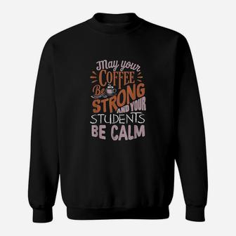 Coffee Be Strong Students Be Calm Best Teacher Sweat Shirt - Seseable