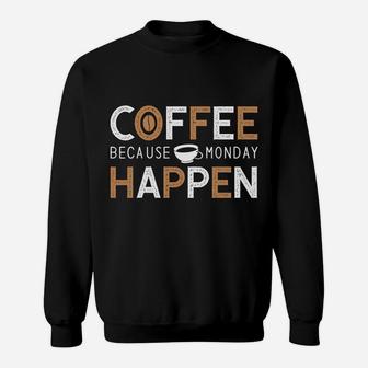 Coffee Because Monday Happen Start A New Work Day Sweatshirt - Seseable