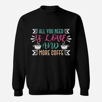 Coffee Lovers All You Need Is Love And More Coffee Sweatshirt - Seseable