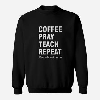 Coffee Pray Teach Repeat Christian Gifts Homeschool Mom Sweat Shirt - Seseable