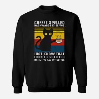 Coffee Spelled Backwards Is Eeffoc Just Know That I Dont Give Eeffoc Until I Have Had My Coffee Sweatshirt - Seseable