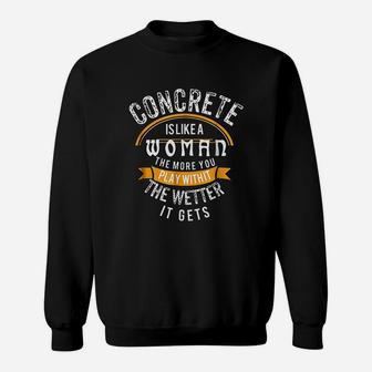 Concrete Is Like A Woman Wetter Concrete Finisher Sweat Shirt - Seseable