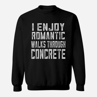 Concrete Worker Gift Funny Romantic Walks Through Concrete Sweat Shirt - Seseable