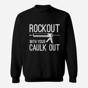 Construction Worker Gift Rock Out With Your Caulk Out Sweatshirt - Seseable