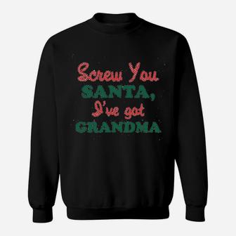 Crazy Bros Screw You Santa I Have Got Grandma Funny Christmas Sweat Shirt - Seseable