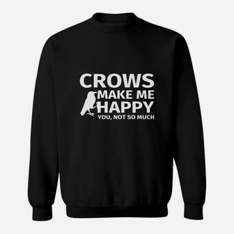 Crows Make Me Happy You Not So Much - Funny Crow T Shirt Sweat Shirt - Seseable