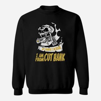 Cut Bank Of Course I Am Right I Am From Cut Bank - Teeforcutbank Sweat Shirt - Seseable